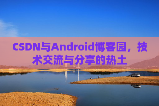 CSDN与Android博客园，技术交流与分享的热土