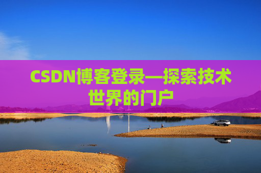 CSDN博客登录—探索技术世界的门户